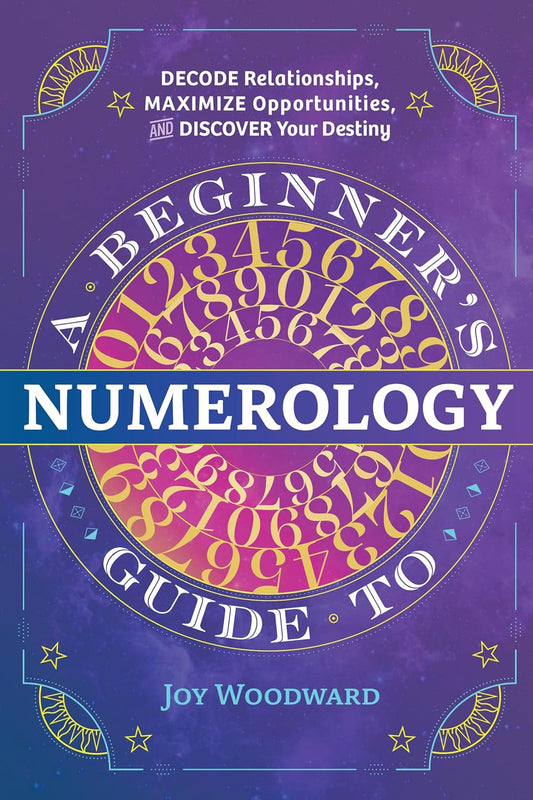 A Beginner'S Guide to Numerology: Decode Relationships, Maximize Opportunities, and Discover Your Destiny