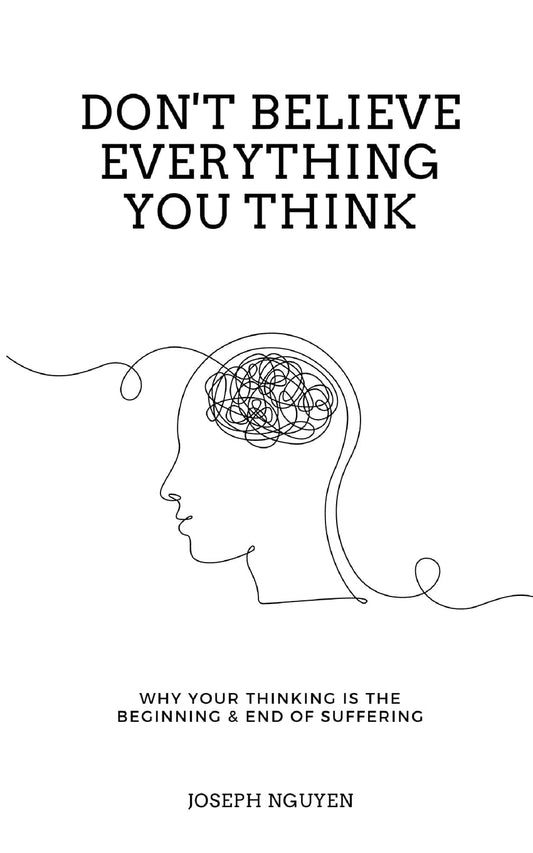 Don'T Believe Everything You Think: Why Your Thinking Is the Beginning & End of Suffering